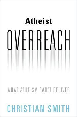 Atheist Overreach: What Atheism Can't Deliver (Hardcover)