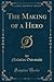 The Making of a Hero (Classic Reprint)
