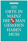 111 Orte in Mainz die man gesehen haben muss 111 Orte in Mainz die man gesehen haben muss