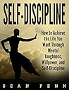 Self-Discipline: How to Achieve the Life You Want Through Mental Toughness, Willpower, and Self-Discipline (Self Control, Resist Temptation, Achieve Your Goals, Get The Life You Want)