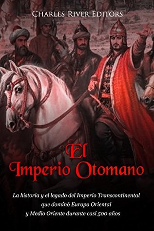 Portada de El Imperio Otomano: La historia y el legado del Imperio Transcontinental que dominó Europa Oriental y Medio Oriente durante casi 500 años, de Charles River Editors