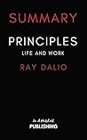Summary of Principles: Life and Work by Ray Dalio Summary of Principles: Life and Work by Ray Dalio