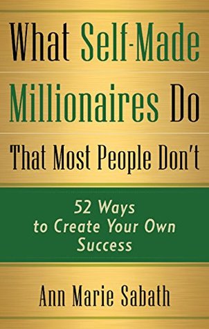 What Self-Made Millionaires Do That Most People Don't: 52 Ways to Create Your Own Success (Kindle Edition)