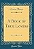 A Book of True Lovers (Classic Reprint)