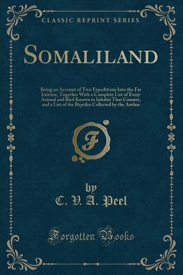 Somaliland: Being an Account of Two Expeditions Into the Far Interior, Together With a Complete List of Every Animal and Bird Known to Inhabit That Country, and a List of the Reptiles Collected by ...