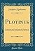 Plotinus: On the One and Good; Being the Treatises of the Sixth Ennead, Translated From the Greek (Classic Reprint)