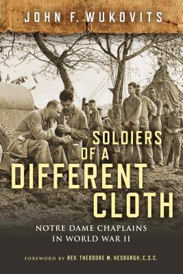 Soldiers of a Different Cloth: Notre Dame Chaplains in World War II (Hardcover)