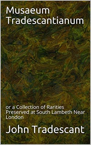 Musaeum Tradescantianum: or a Collection of Rarities Preserved at South Lambeth Near London (Kindle Edition)