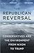 The Republican Reversal: Conservatives and the Environment from Nixon to Trump