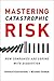 Mastering Catastrophic Risk: How Companies Are Coping with Disruption