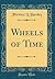 Wheels of Time (Classic Reprint)