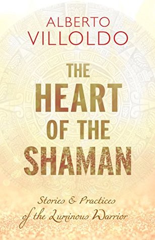The Heart of the Shaman: Stories and Practices of the Luminous Warrior (Kindle Edition)
