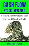 Cash Flow Stock Investing: Generate Monthly Income from Covered Calls & Dividends