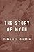 The Story of Myth by Sarah Iles Johnston The Story of Myth by Sarah Iles Johnston