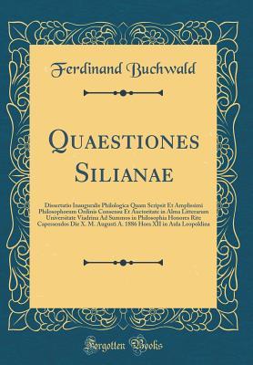 Quaestiones Silianae: Dissertatio Inauguralis Philologica Quam Scripsit Et Amplissimi Philosophorum Ordinis Consensu Et Auctoritate in Alma Litterarum ... X. M. Augusti A. 1886 Hora X (Latin Edition)