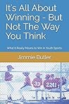 It's All About Winning - But Not The Way You Think: What It Really Means to Win in Youth Sports