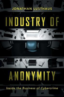 Industry of Anonymity: Inside the Business of Cybercrime (Hardcover)