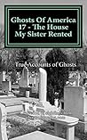 Ghosts Of America 17 - The House My Sister Rented Ghosts Of America 17 - The House My Sister Rented