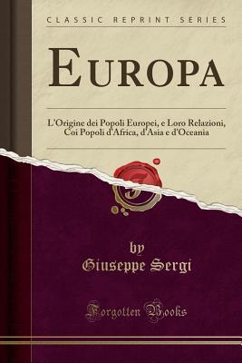 Europa: L Origine dei Popoli Europei, e Loro Relazioni, Coi Popoli d Africa, d Asia e d Oceania (Classic Reprint)