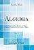 Algebra, Vol. 2: An Elementary Text-Book for the Higher Classes of Secondary Schools and for Colleges (Classic Reprint)