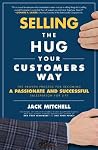 Selling the Hug Your Customers Way: The Proven Process for Becoming a Passionate and Successful Salesperson For Life Selling the Hug Your Customers Way: The Proven Process for Becoming a Passionate and Successful Salesperson For Life