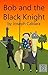 Bob and the Black Knight