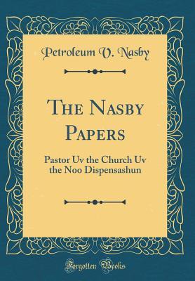 The Nasby Papers: Pastor Uv the Church Uv the Noo Dispensashun