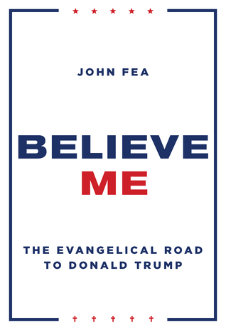 Believe Me: The Evangelical Road to Donald Trump (Hardcover)