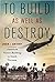 To Build as Well as Destroy by Andrew J. Gawthorpe