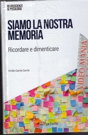 Siamo la nostra memoria. Ricordare e dimenticare (Neuroscienze & Psicologia, #1)