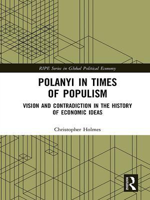 Polanyi in times of populism: Vision and contradiction in the history of economic ideas (RIPE Series in Global Political Economy)