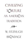 Civilizing Torture by W. Fitzhugh Brundage