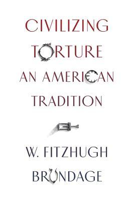Civilizing Torture: An American Tradition (Hardcover)