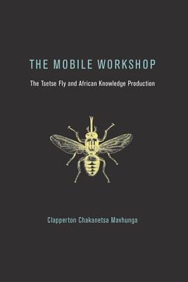The Mobile Workshop: The Tsetse Fly and African Knowledge Production (Paperback)