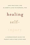 Healing Self-Injury: A Compassionate Guide for Parents and Other Loved Ones