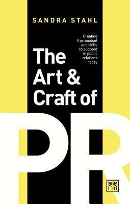 The Art and Craft of PR: Creating the right mindset and skills to succeed in Public Relations today (Hardcover)