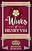 The Lazy Historian's Guide to the Wives of Henry VIII by Jillianne Hamilton