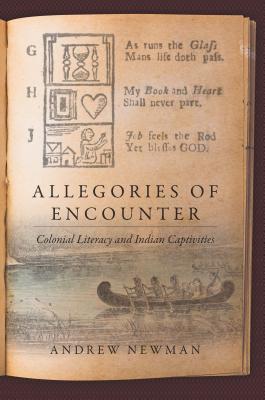 Allegories of Encounter: Colonial Literacy and Indian Captivities (Published by the Omohundro Institute of Early American History and Culture and the University of North Carolina Press)
