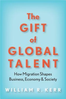 The Gift of Global Talent: How Migration Shapes Business, Economy & Society (Hardcover)