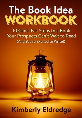 The Book Idea Workbook: 10 Can’t-Fail Steps To A Book Your Prospects Can’t Wait To Read (And You’re Excited To Write!)