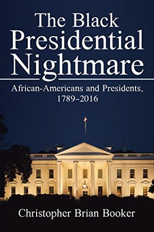 The Black Presidential Nightmare: African-Americans and Presidents, 1789–2016 (Kindle Edition)