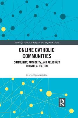 Online Catholic Communities: Community, Authority, and Religious Individualization (Routledge Studies in Religion and Digital Culture)