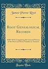 Root Genealogical Records: 1600-1870; Comprising the General History of the Root and Roots Families in America (Classic Reprint)