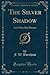 The Silver Shadow: And Other Day Dreams (Classic Reprint)