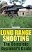 Long Range Shooting: The Complete Beginner's Guide: (Shooting Guide, Self Defense, Self Protection)