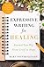 Expressive Writing for Healing: Journal Your Way From Grief to Hope