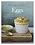 Eggs: The Essential Guide to Cooking with Eggs, Over 120 Recipes