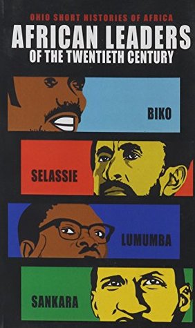 African Leaders of the Twentieth Century: Biko, Selassie, Lumumba, Sankara (Ohio Short Histories of Africa)