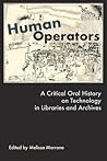 Human Operators: A Critical Oral History on Technology in Libraries and Archives