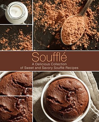 Souffle: A Delicious Collection of Sweet and Savory Souffle Recipes (Kindle Edition)
